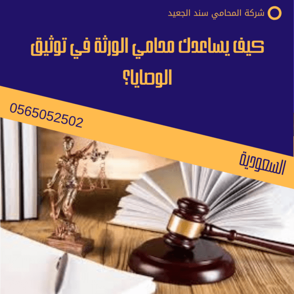 رقم محامي ورثة في مكة 2 كيف يساعدك محامي الورثة في توثيق الوصايا؟