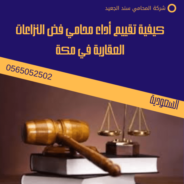 كيفية تقييم أداء محامي فض النزاعات العقارية في مكة