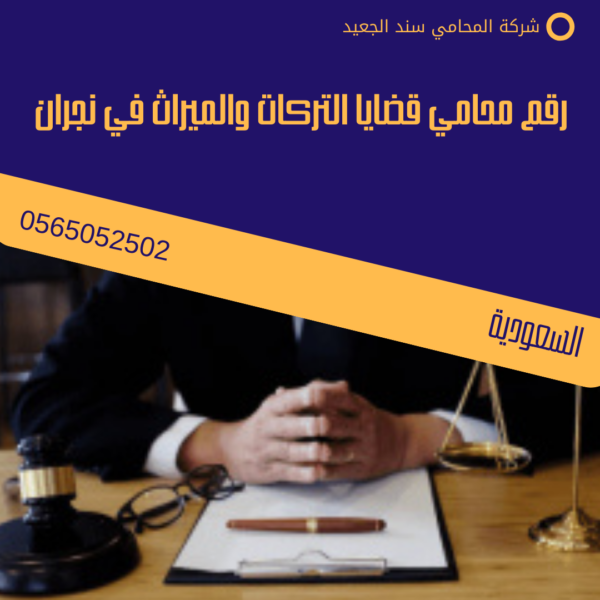 رقم محامي قضايا التركات و الميراث في نجران 3 قسمة تركة بالتراضي في السعودية 96 شركة المحامي سند الجعيد رقم محامي قضايا التركات و الميراث في نجران