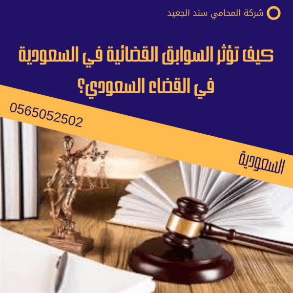 كيف تؤثر السوابق القضائية في السعودية في القضاء السعودي؟