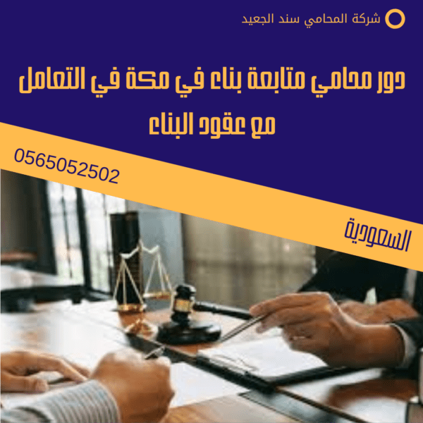 دور محامي متابعة بناء في مكة في التعامل مع عقود البناء