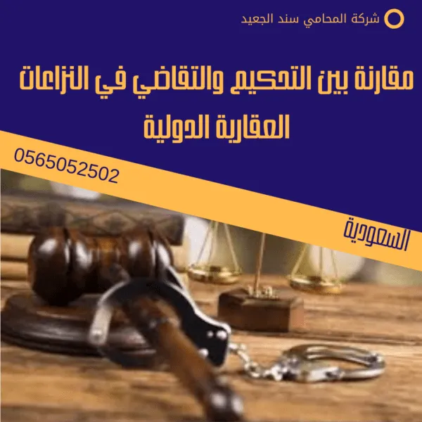 مقارنة بين التحكيم والتقاضي في النزاعات العقارية الدولية