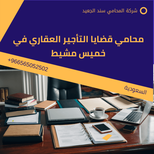محامي قضايا التأجير العقاري في خميس مشيط