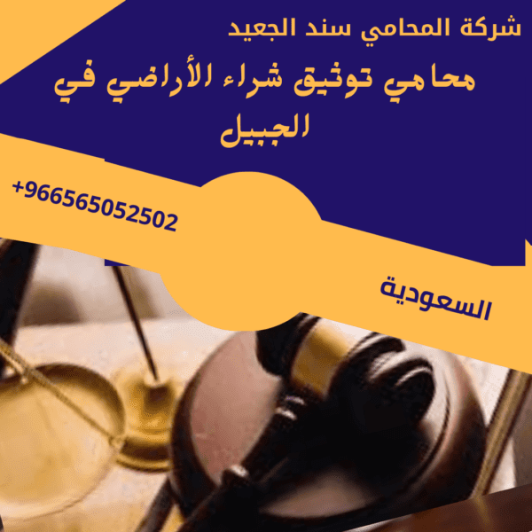 محامي توثيق شراء الأراضي في الجبيل
