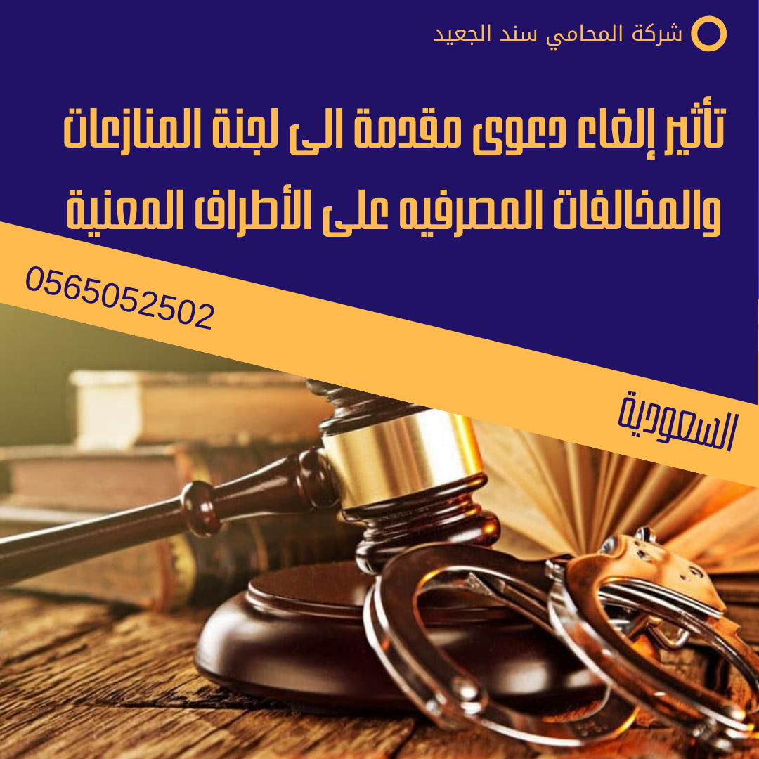 تأثير إلغاء دعوى مقدمة الى لجنة المنازعات والمخالفات المصرفيه على الأطراف المعنية