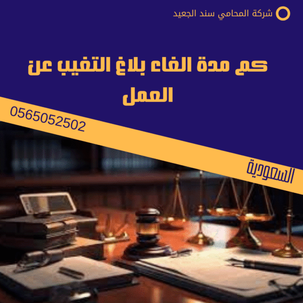 كم مدة الغاء بلاغ التغيب عن العمل